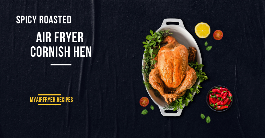 Crispy Air Fryer Cornish Hen Recipe , Quick & Juicy Dinner Idea